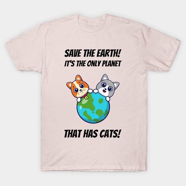 Save The Earth! It's The Only Planet That Has Cats! T-Shirt by greygoodz